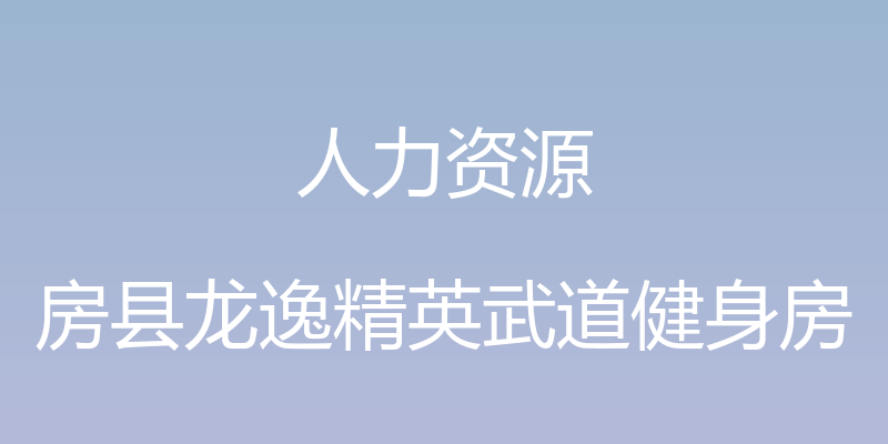 人力资源 - 房县龙逸精英武道健身房